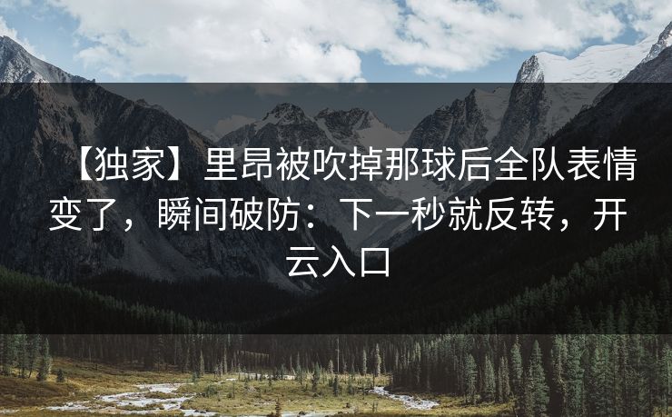 【独家】里昂被吹掉那球后全队表情变了，瞬间破防：下一秒就反转，开云入口